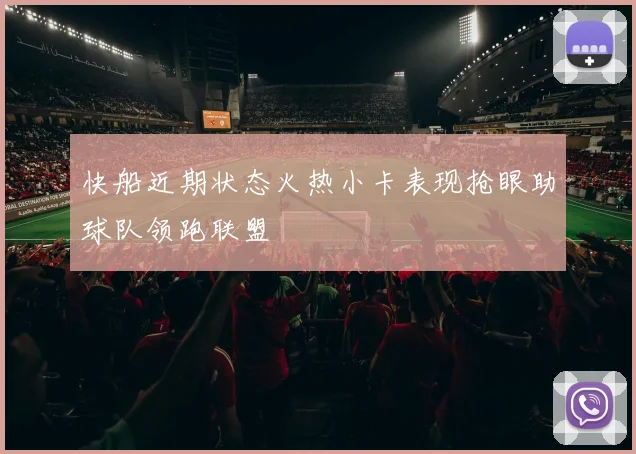快船近期状态火热小卡表现抢眼助球队领跑联盟