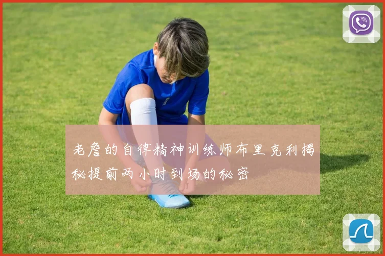 老詹的自律精神训练师布里克利揭秘提前两小时到场的秘密
