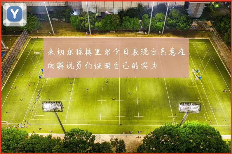 米切尔称梅里尔今日表现出色意在向解说员们证明自己的实力