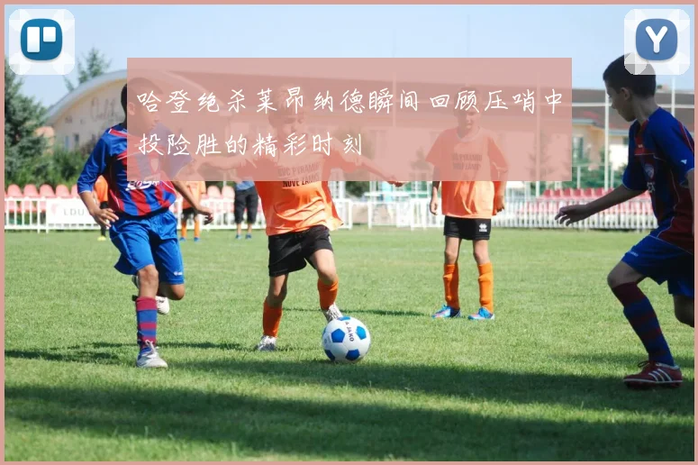 哈登绝杀莱昂纳德瞬间回顾压哨中投险胜的精彩时刻